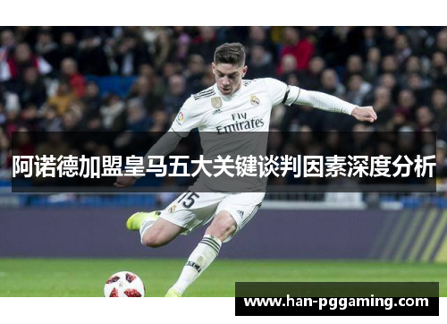 阿诺德加盟皇马五大关键谈判因素深度分析