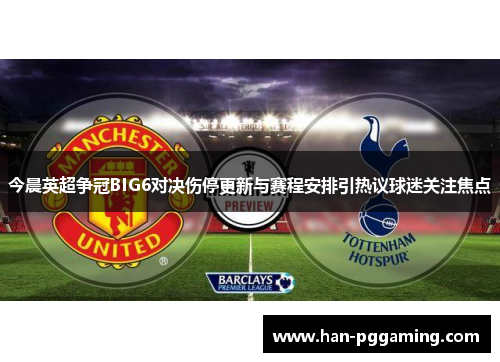 今晨英超争冠BIG6对决伤停更新与赛程安排引热议球迷关注焦点