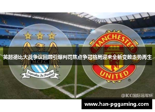 英超德比大战争议回顾引爆判罚焦点争冠格局迎来全新变数走势再生