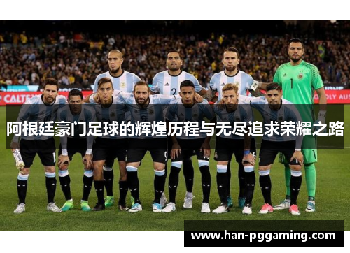 阿根廷豪门足球的辉煌历程与无尽追求荣耀之路