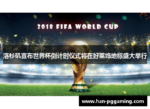 洛杉矶宣布世界杯倒计时仪式将在好莱坞地标盛大举行